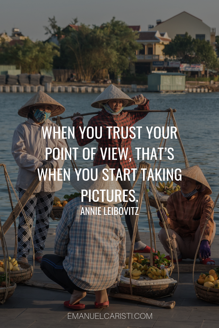 Photography Quote - "When you trust your point of view, that’s when you start taking pictures.” Annie Leibovitz